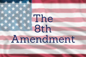 The 8th Amendment Ban on Cruel and Unusual Punishment